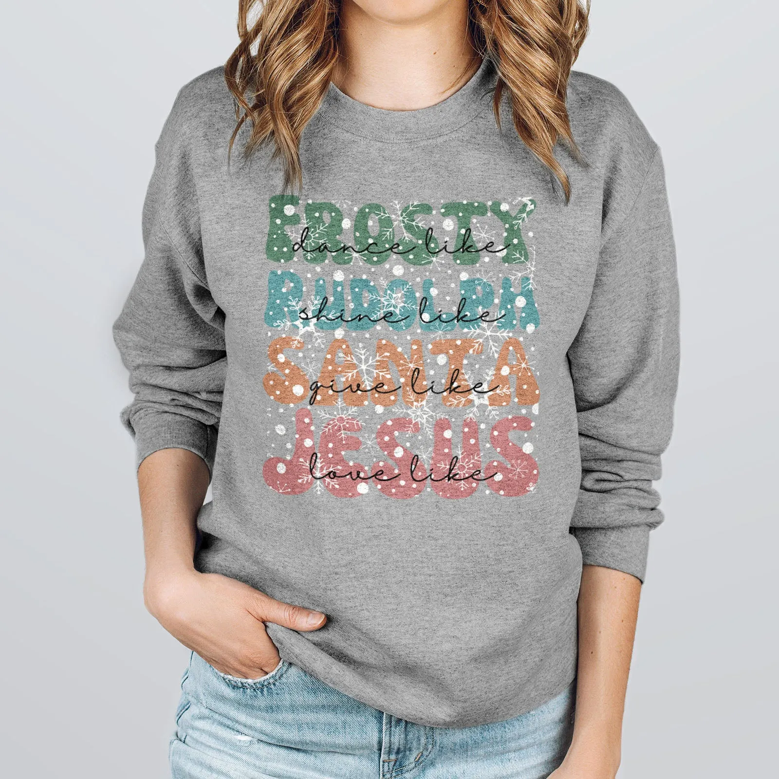 Dance Like Frosty Shine like Rudolph Give like Santa Love Like Jesus Sweatshirt